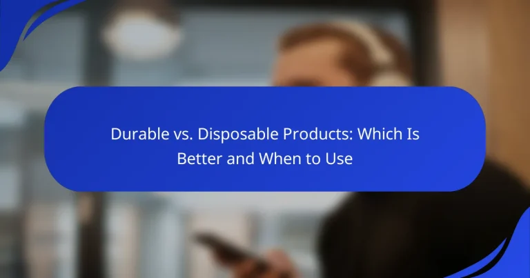 Durable vs. Disposable Products: Which Is Better and When to Use