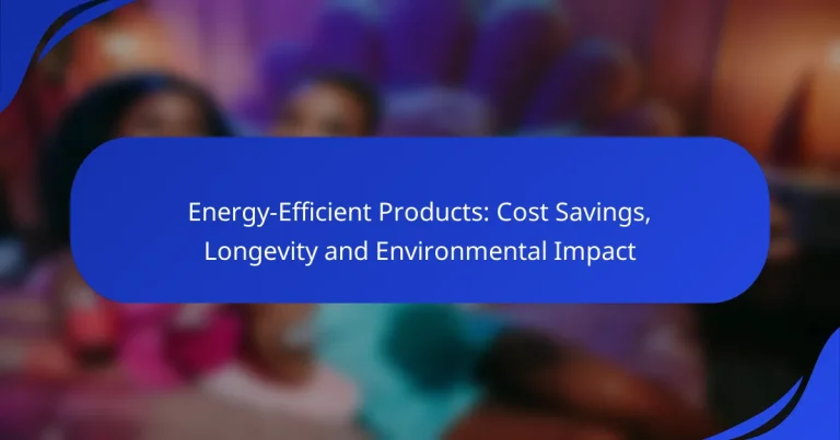 Energy-Efficient Products: Cost Savings, Longevity and Environmental Impact