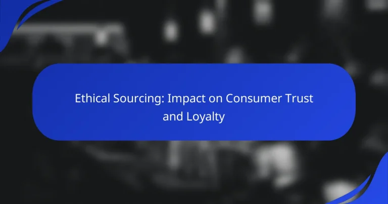 Ethical Sourcing: Impact on Consumer Trust and Loyalty