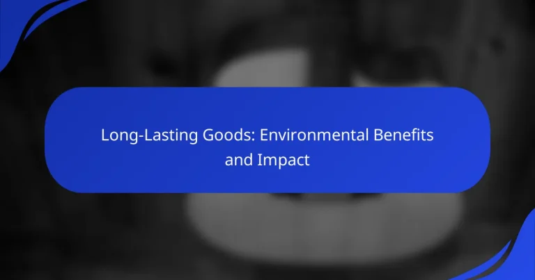 Long-Lasting Goods: Environmental Benefits and Impact
