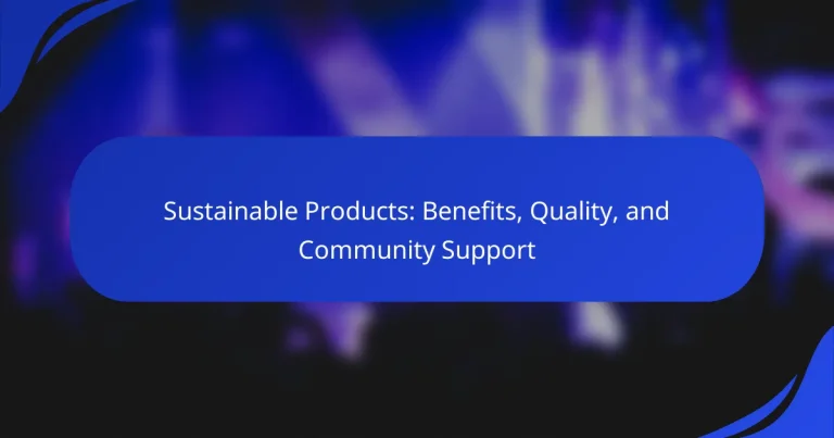 Sustainable Products: Benefits, Quality, and Community Support