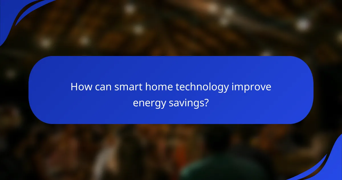 How can smart home technology improve energy savings?