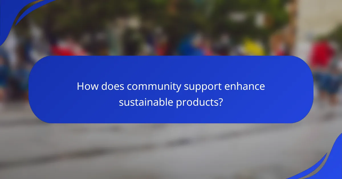How does community support enhance sustainable products?