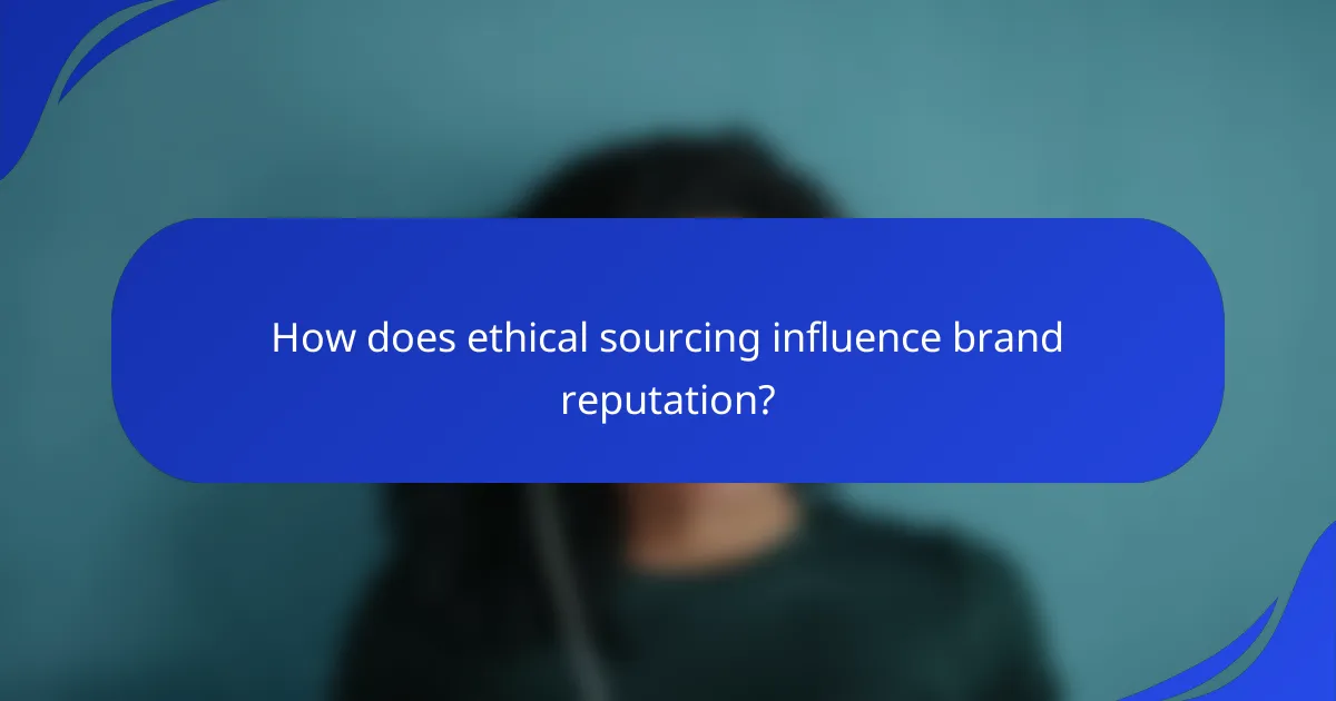 How does ethical sourcing influence brand reputation?