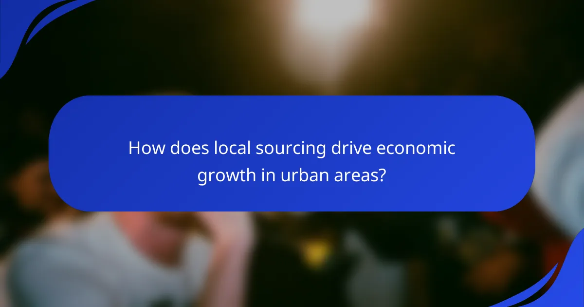How does local sourcing drive economic growth in urban areas?