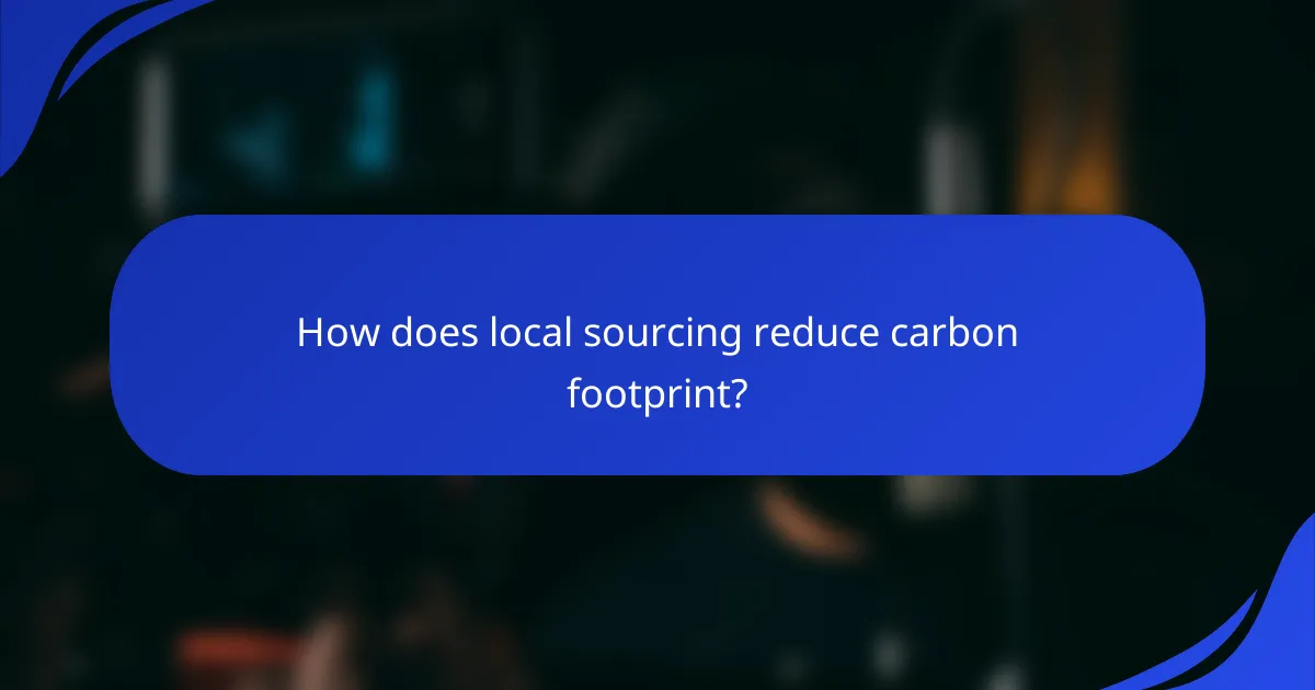 How does local sourcing reduce carbon footprint?