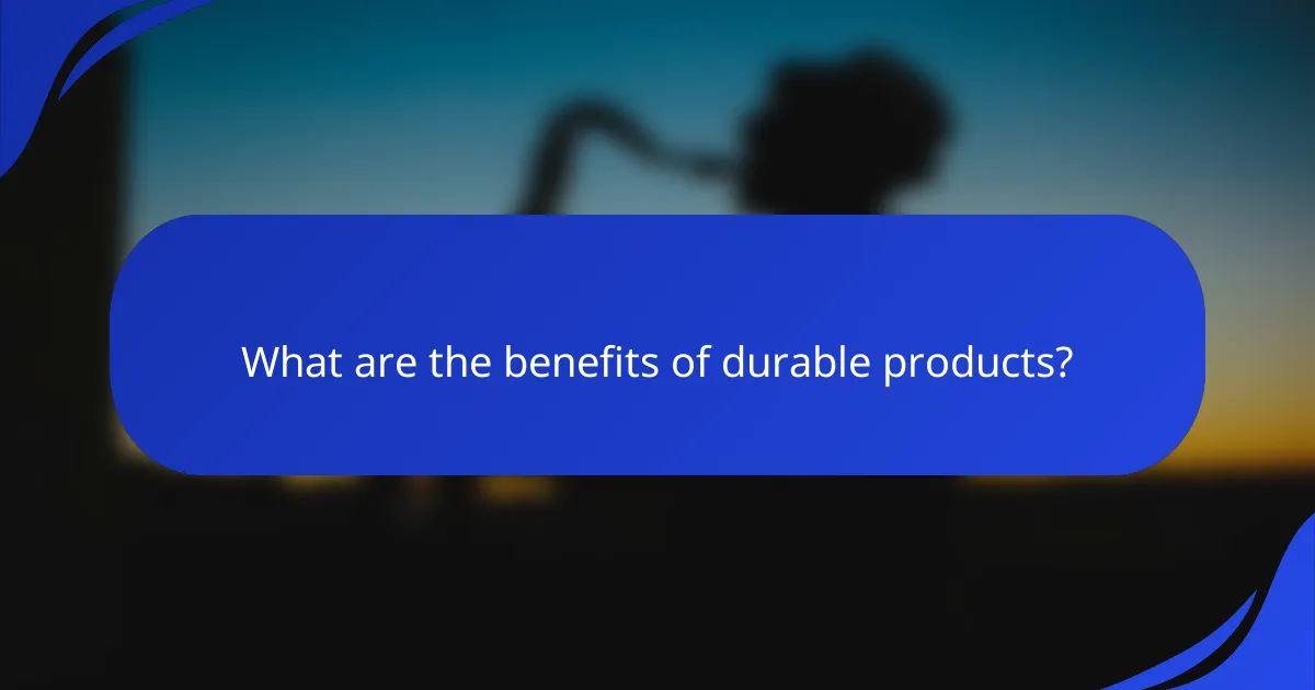 What are the benefits of durable products?