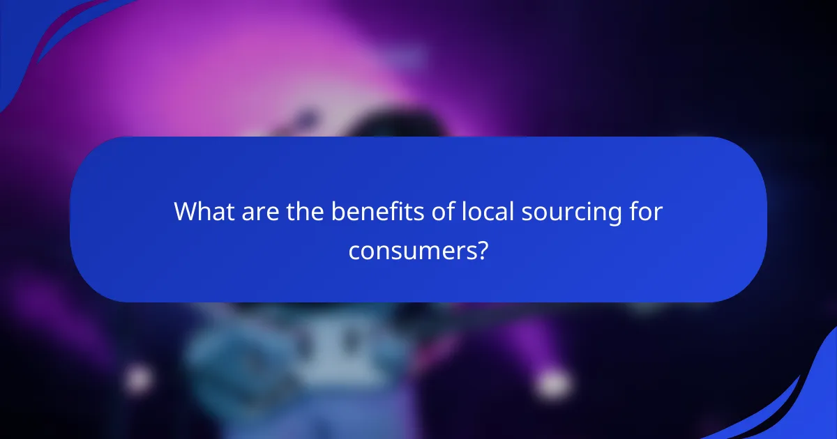 What are the benefits of local sourcing for consumers?