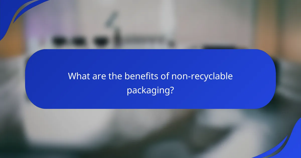 What are the benefits of non-recyclable packaging?