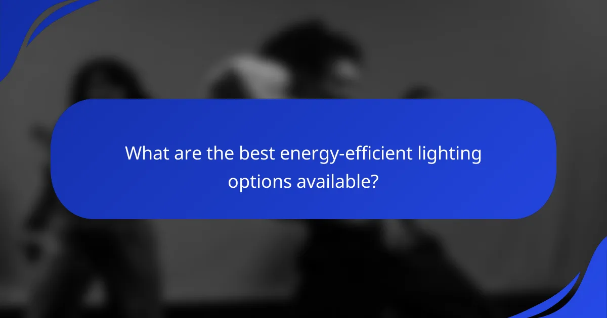 What are the best energy-efficient lighting options available?