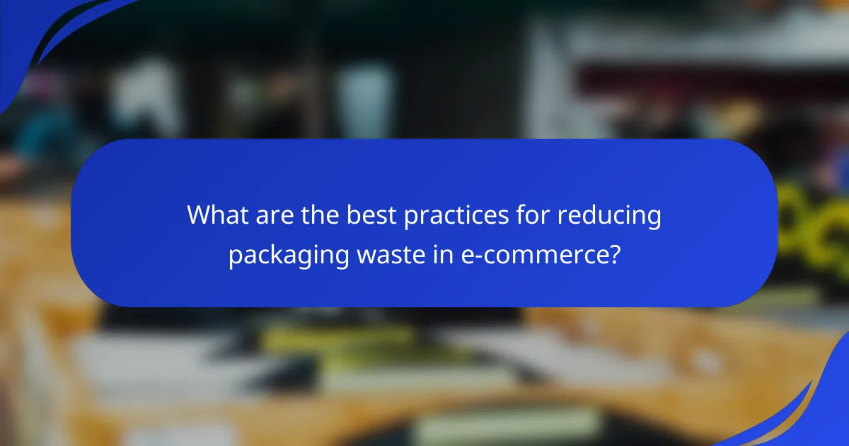 What are the best practices for reducing packaging waste in e-commerce?