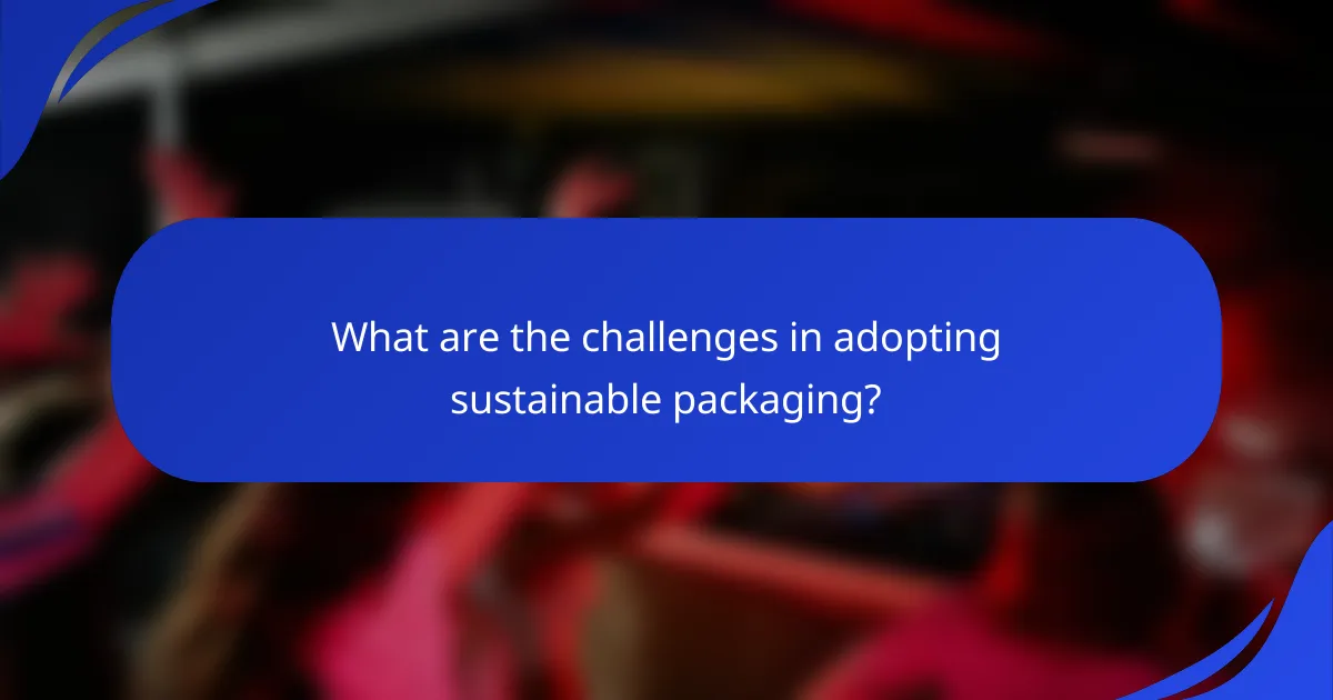 What are the challenges in adopting sustainable packaging?