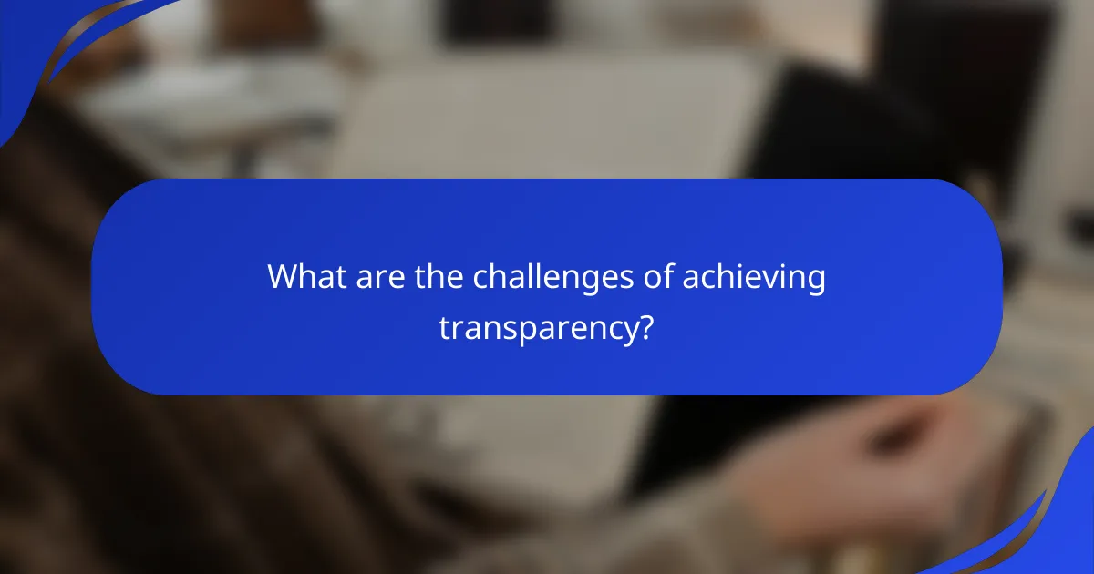What are the challenges of achieving transparency?