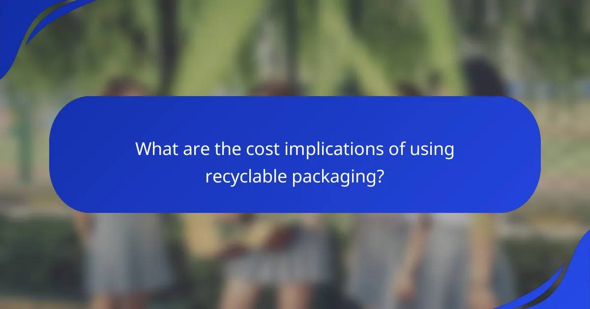 What are the cost implications of using recyclable packaging?