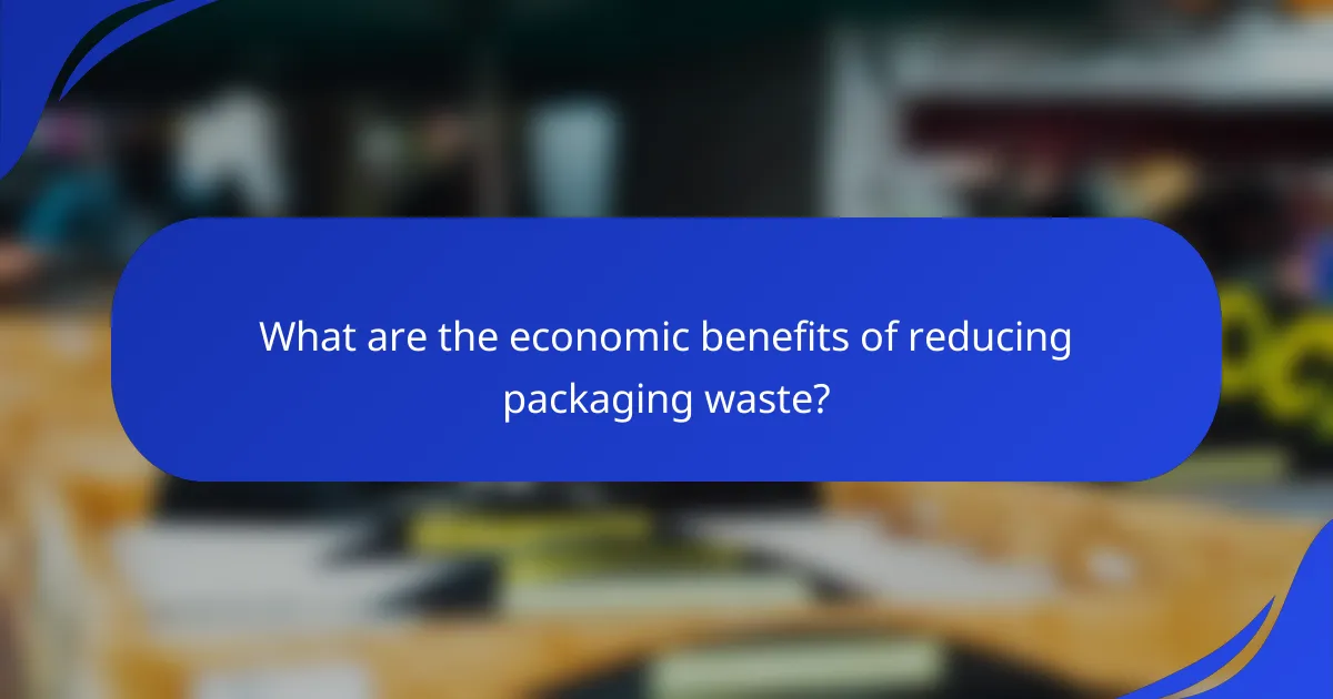 What are the economic benefits of reducing packaging waste?