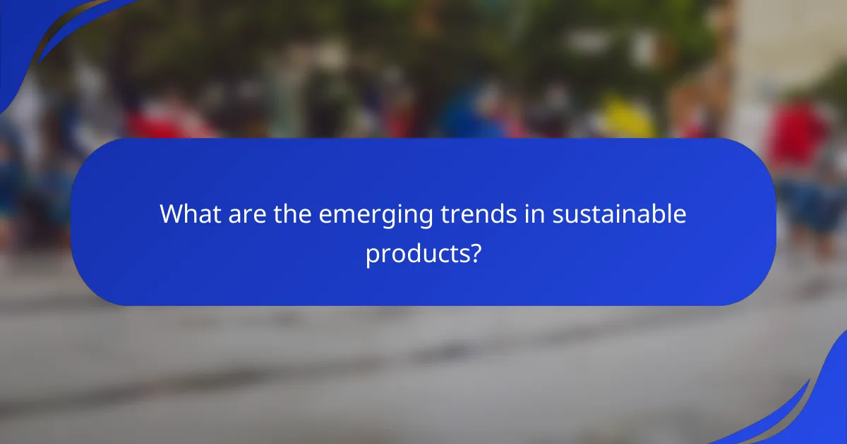What are the emerging trends in sustainable products?