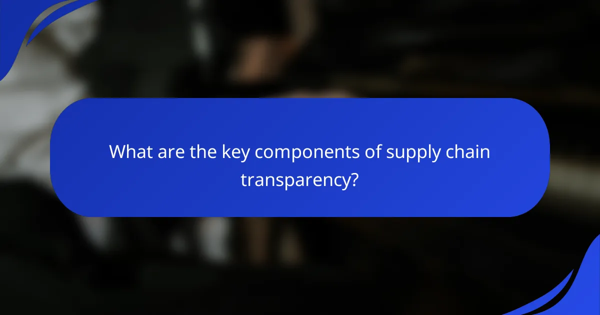 What are the key components of supply chain transparency?