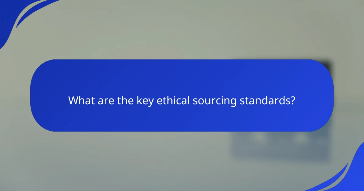 What are the key ethical sourcing standards?