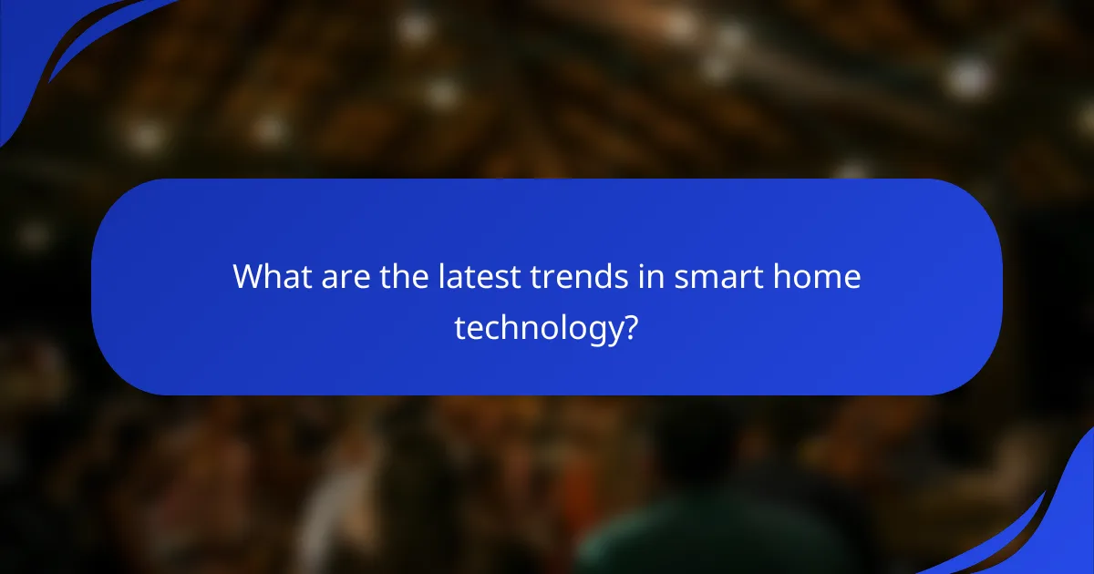 What are the latest trends in smart home technology?