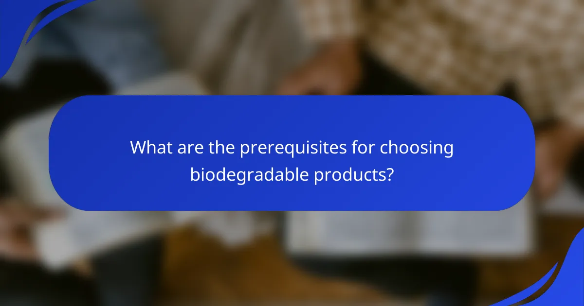What are the prerequisites for choosing biodegradable products?