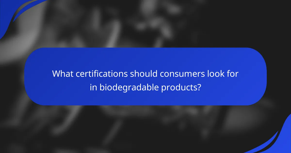 What certifications should consumers look for in biodegradable products?