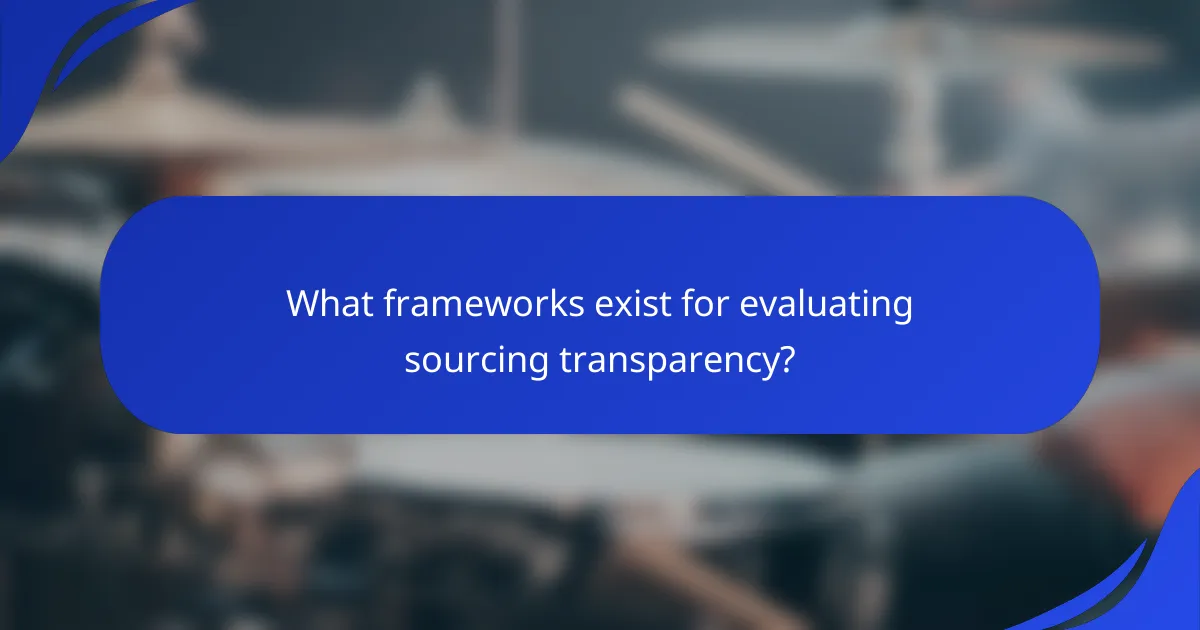 What frameworks exist for evaluating sourcing transparency?