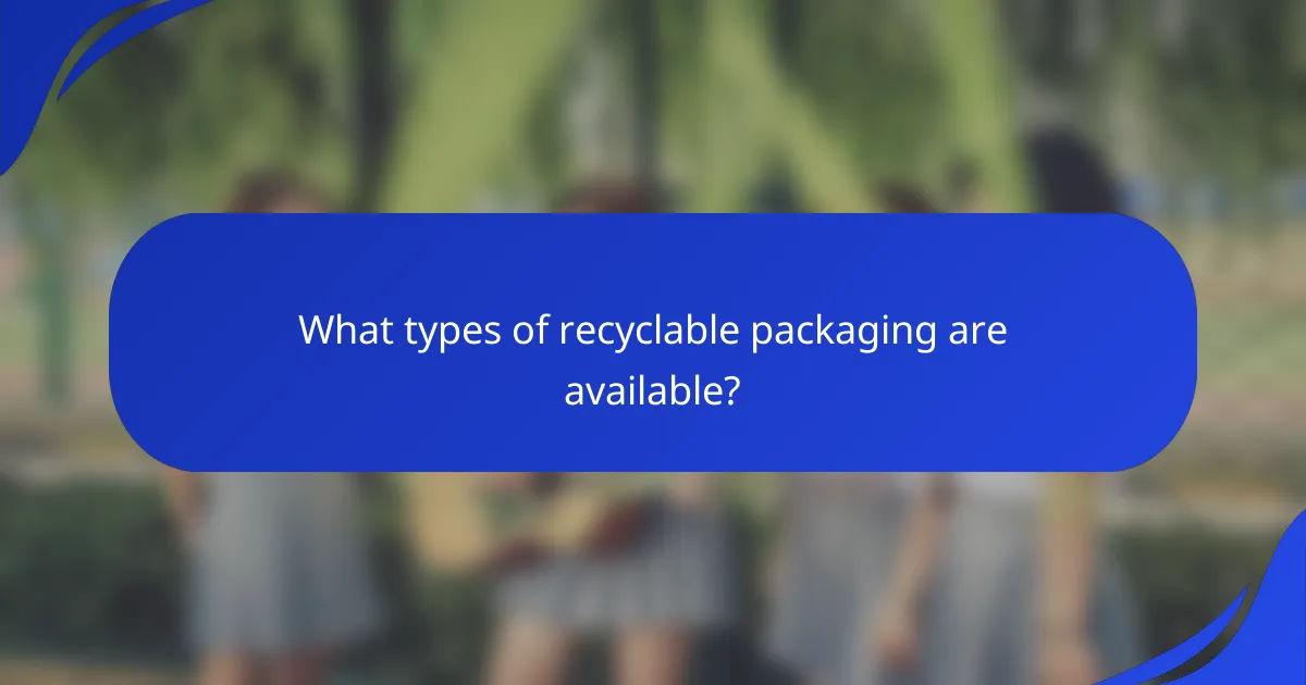 What types of recyclable packaging are available?