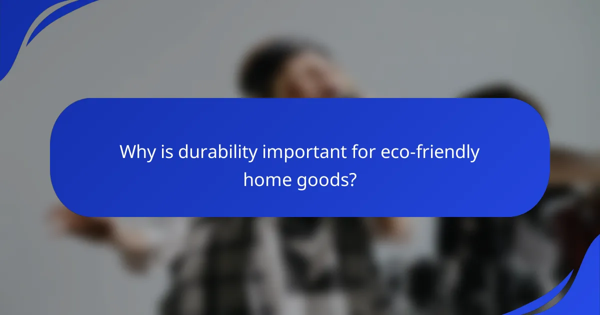 Why is durability important for eco-friendly home goods?
